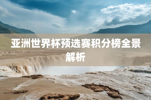 亚洲世界杯预选赛积分榜全景解析