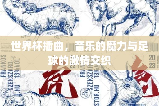 世界杯插曲，音乐的魔力与足球的激情交织眉山市正发家政服务有限公司