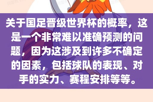 关于国足晋级世界杯的概率，这是一个非常难以准确预测的问题，因为这涉及到许多不确定的因素，包眉山市正发家政服务有限公司括球队的表现、对手的实力、赛程安排等等。