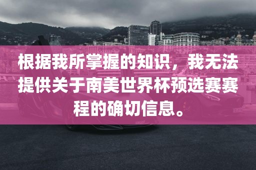根据我所掌握的知识，我无法提供关于南美世界杯预选赛赛程的确切信息。