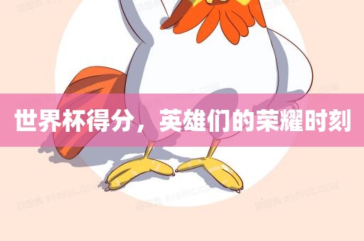 世界杯得分，英雄们的荣耀时刻
