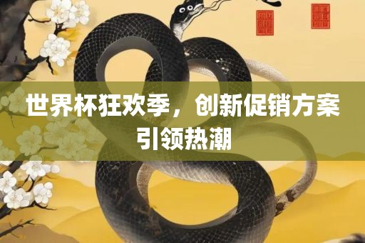 世界杯狂欢季，创新促销方案引领热潮