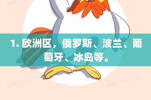 1. 欧洲区，俄罗斯、波兰、葡萄牙、冰岛等。