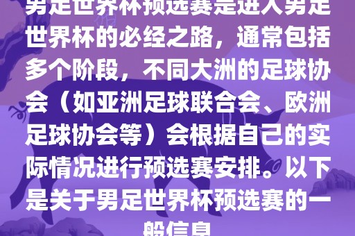 男足世界杯预选赛是进入男足世界杯的必经之路，通常包括多个阶段，不同大洲的足球协会（如亚洲足球联合会、欧洲足球协会等）会根据自己的实际情况进行预选赛安排。以下是关于男足世界杯预选赛的一般信息眉山市正发家政服务有限公司
