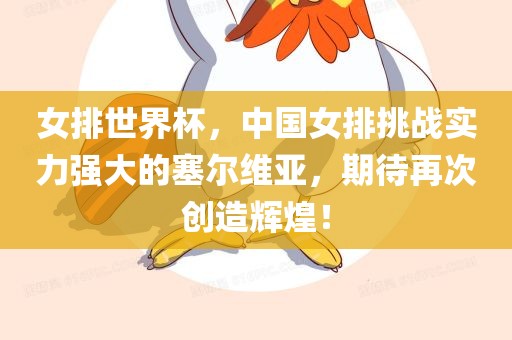 女排世界杯，中国女排挑战实力强大的塞尔维亚，期待再次创造辉煌！眉山市正发家政服务有限公司