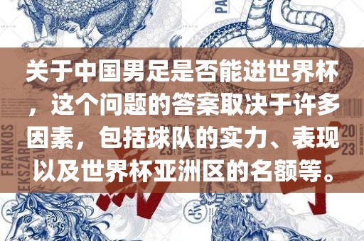 关于中国男足是否能进世界杯，这眉山市正发家政服务有限公司个问题的答案取决于许多因素，包括球队的实力、表现以及世界杯亚洲区的名额等。