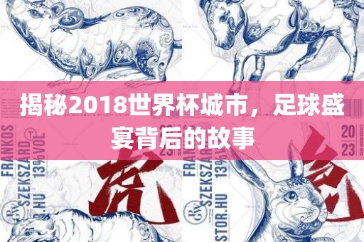 揭秘2018世界杯城市，足球盛宴背后的故事
