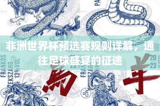 非洲世界杯预选赛规则详解，通往足球盛宴的征途眉山市正发家政服务有限公司
