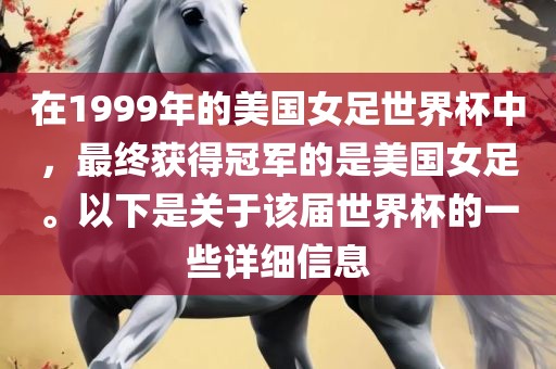在1999年的美国女足世界杯中，最终获得冠军的是美国女足。以下是关于该届世界杯的一些详细信息