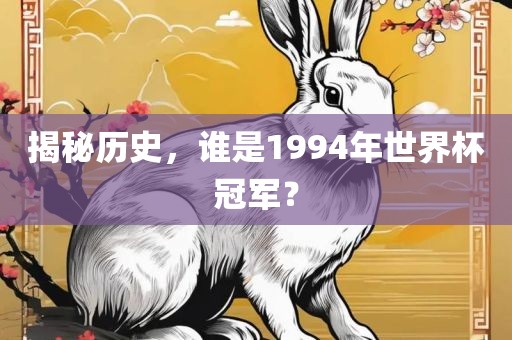 揭秘历史，谁是1994年世界杯冠军？眉山市正发家政服务有限公司