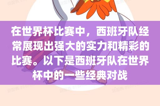 在世界杯比赛中，西班牙队经常展现出强大的实力和精彩的比赛。以下是西班牙队在世界杯中的一些经典对战