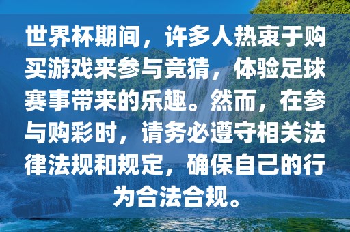 世界杯期间，许多人热衷于购买游戏来参与竞猜，体验足球赛事带来的乐趣。然而，在参与购彩时，请务必遵守相关法律法规和规定，确保自己的行为合法合规。