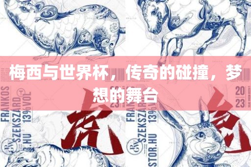 梅西与世界杯，传奇的碰撞，梦想的舞台