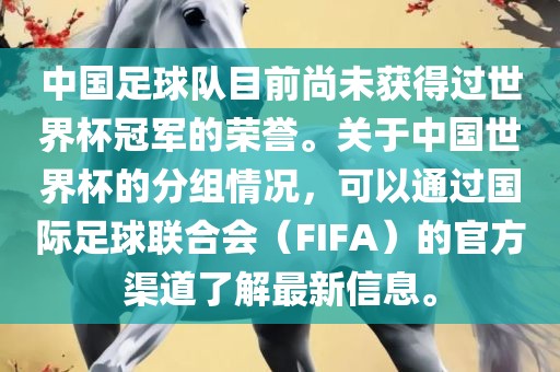 中国足球队目前尚未获得过世界杯冠军的荣誉。关于中国世界杯的分组情况，可以通过国际足球联合会（FIFA）的官方渠道了解最新信息。
