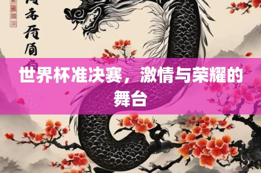 世界杯准决赛，激情与荣耀的舞台